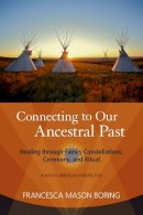 Francesca Mason Boring - Connecting to Our Ancestral Past: Healing through Family Constellations, Ceremony, and Ritual - 9781583944479 - V9781583944479