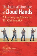 Robert Tangora - The Internal Structure of Cloud Hands: A Gateway to Advanced T´ai Chi Practice - 9781583944486 - V9781583944486