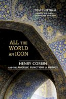 Tom Cheetham - All the World an Icon: Henry Corbin and the Angelic Function of Beings - 9781583944554 - V9781583944554