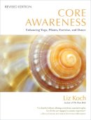 Liz Koch - Core Awareness, Revised Edition: Enhancing Yoga, Pilates, Exercise, and Dance - 9781583945018 - V9781583945018
