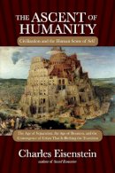 Charles Eisenstein - The Ascent of Humanity: Civilization and the Human Sense of Self - 9781583945353 - V9781583945353