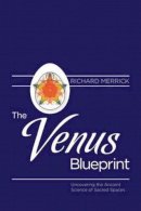 Richard Merrick - The Venus Blueprint: Uncovering the Ancient Science of Sacred Spaces - 9781583945384 - V9781583945384