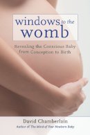 David Chamberlain - Windows to the Womb: Revealing the Conscious Baby from Conception to Birth - 9781583945513 - V9781583945513