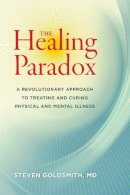 Steven Goldsmith - The Healing Paradox: A Revolutionary Approach to Treating and Curing Physical and Mental Illness - 9781583946169 - V9781583946169