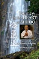 Linda Holiday - Journey to the Heart of Aikido: The Teachings of Motomichi Anno Sensei - 9781583946596 - V9781583946596