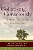 Carolyn Baker - Collapsing Consciously: Transformative Truths for Turbulent Times - 9781583947128 - V9781583947128