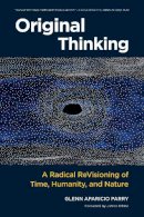 Glenn Aparicio Parry - Original Thinking: A Radical Revisioning of Time, Humanity, and Nature - 9781583948903 - V9781583948903