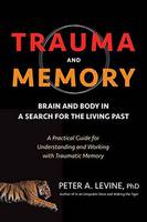 Peter A. Levine - Trauma and Memory: Brain and Body in a Search for the Living Past: A Practical Guide for Understanding and Working with Traumatic Memory - 9781583949948 - V9781583949948