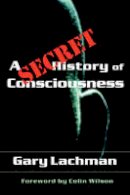 Lachman, Gary - Secret History of Consciousness - 9781584200116 - V9781584200116