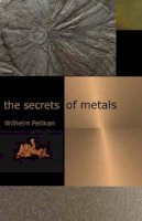 Wilhelm Pelikan - The Secrets of Metals - 9781584200437 - V9781584200437