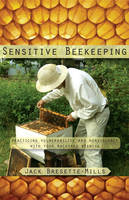 Jack Bresette-Mills - Sensitive Beekeeping: Practicing Vulnerability and Nonviolence  with Your Backyard Beehive - 9781584209935 - V9781584209935