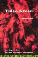 Chris Kraus - Video Green: Los Angeles Art and the Triumph of Nothingness - 9781584350224 - V9781584350224