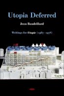 Jean Baudrillard - Utopia Deferred: Writings from <I>Utopie</I> (1967--1978) (Semiotext(e) / Foreign Agents) - 9781584350330 - V9781584350330