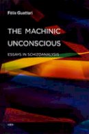 Felix Guattari - The Machinic Unconscious: Essays in Schizoanalysis - 9781584350880 - V9781584350880
