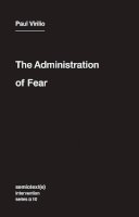 Paul Virilio - The Administration of Fear - 9781584351054 - V9781584351054