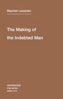 Maurizio Lazzarato - The Making of the Indebted Man: An Essay on the Neoliberal Condition: Volume 13 - 9781584351153 - V9781584351153