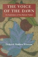 Frederick Matthew Wiseman - The Voice of the Dawn. An Autohistory of the Abenaki Nation.  - 9781584650591 - V9781584650591