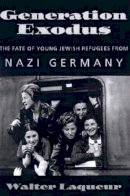 Walter Laquer - Generation Exodus: The Fate of Young Jewish Refugees from Nazi Germany (The Tauber Institute for the Study of European Jewry Studies) - 9781584651062 - KTG0008553