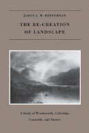 James A. W. Heffernan - The Re-creation of Landscape. A Study of Wordsworth, Coleridge, Constable and Turner.  - 9781584652335 - V9781584652335
