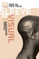 Alessandra Raengo - On the Sleeve of the Visual: Race as Face Value (Interfaces: Studies in Visual Culture) - 9781584659747 - V9781584659747