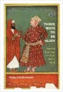 Sanjay Subrahmanyam - Three Ways to Be Alien: Travails and Encounters in the Early Modern World (The Menahem Stern Jerusalem Lectures) - 9781584659921 - V9781584659921