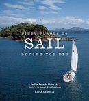 Chris Santella - Fifty Places to Sail Before You Die: Sailing Experts Share the World's Greatest Destinations - 9781584795674 - 9781584795674