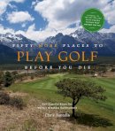 Chris Santella - Fifty More Places to Play Golf Before You Die: Golf Experts Share the World's Greatest Destinations (Fifty Places Series) - 9781584797937 - V9781584797937