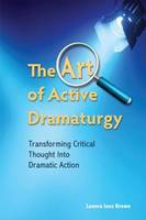 Lenora Inez Brown - The Art of Active Dramaturgy: Transforming Critical Thought into Dramatic Action - 9781585103515 - V9781585103515