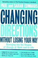 Paul Edwards - Changing Directions Without Losing Your Way: Managing the Six Stages of Change at Work and in Life - 9781585420766 - KHS0059745