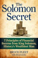 Fleet, Bruce; Gansky, Alton - The Solomon Secret. 7 Principles of Financial Success from King Solomon, History's Wealthiest Man.  - 9781585428182 - V9781585428182