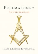 Mark E. Koltko-Rivera - Freemasonry: An Introduction - 9781585428533 - V9781585428533