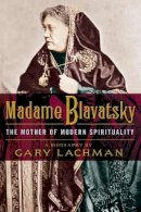 Gary Lachman - Madame Blavatsky: The Mother of Modern Spirituality - 9781585428632 - V9781585428632