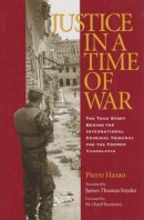Pierre Hazan - Justice in a Time of War: The True Story Behind the International Criminal Tribunal for the Former Yugoslavia - 9781585443772 - V9781585443772