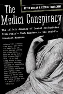 Watson, Peter, Todeschini, Cecilia - The Medici Conspiracy: The Illicit Journey of Looted Antiquities-- From Italy's Tomb Raiders to the World's Greatest Museums - 9781586484385 - V9781586484385