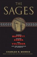 Charles R. Morris - The Sages: Warren Buffett, George Soros, Paul Volcker, and the Maelstrom of Markets - 9781586488178 - V9781586488178