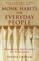 Dennis Okholm - Monk Habits for Everyday People: Benedictine Spirituality for Protestants - 9781587431852 - V9781587431852