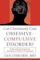 Ian Md Osborn - Can Christianity Cure Obsessive–Compulsive Disor – A Psychiatrist Explores the Role of Faith in Treatment - 9781587432064 - V9781587432064