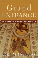 Edith M. Humphrey - Grand Entrance – Worship on Earth as in Heaven - 9781587432521 - V9781587432521
