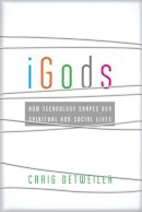 Craig Detweiler - iGods – How Technology Shapes Our Spiritual and Social Lives - 9781587433443 - V9781587433443