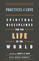 Kyle David Bennett - Practices of Love – Spiritual Disciplines for the Life of the World - 9781587434037 - V9781587434037