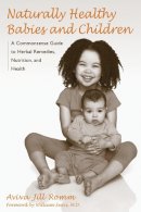 Aviva Jill Romm - Naturally Healthy Babies and Children: A Commonsense Guide to Herbal Remedies, Nutrition, and Health - 9781587611926 - V9781587611926