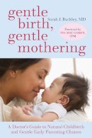 Sarah Buckley - Gentle Birth, Gentle Mothering: A Doctor´s Guide to Natural Childbirth and Gentle Early Parenting Choices - 9781587613227 - V9781587613227
