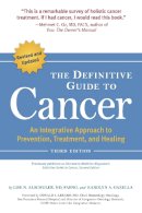 Lise N. Alschuler - The Definitive Guide to Cancer, 3rd Edition: An Integrative Approach to Prevention, Treatment, and Healing - 9781587613586 - V9781587613586