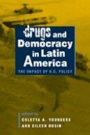 Coletta A. Youngers - Drugs and Democracy in Latin America: The Impact Of U.S. Policy - 9781588262547 - V9781588262547