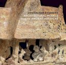 Joanne Pillsbury - Design for Eternity: Architectural Models from the Ancient Americas - 9781588395764 - V9781588395764