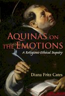 Diana Fritz Cates - Aquinas on the Emotions: A Religious-Ethical Inquiry (Moral Traditions) - 9781589015050 - V9781589015050