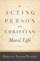 Darlene Fozard Weaver - The Acting Person and Christian Moral Life - 9781589017726 - V9781589017726