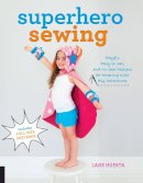 Lane Huerta - Superhero Sewing: Playful Easy Sew and No Sew Designs for Powering Kids' Big Adventures--Includes Full Size Patterns - 9781589239449 - V9781589239449