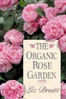 Liz Druitt - The Organic Rose Garden - 9781589790667 - V9781589790667