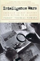Thomas Powers - Intelligence Wars: American Secret History from Hitler to Al-Qaeda - 9781590170984 - V9781590170984